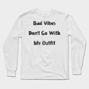 Bad Vibes Dont Go With My Outfit. Funny Fashion. Long Sleeve T-Shirt